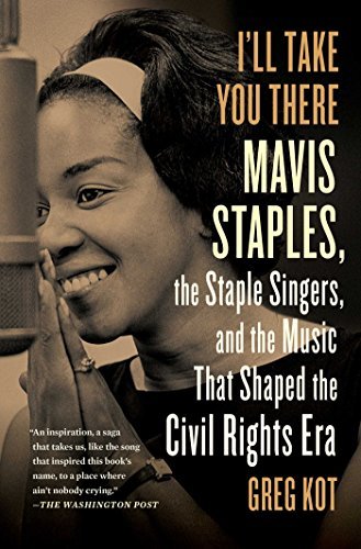 Greg Kot/I'll Take You There@Mavis Staples, the Staple Singers, and the March