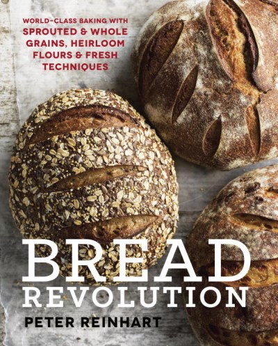 Peter Reinhart Bread Revolution World Class Baking With Sprouted And Whole Grains 
