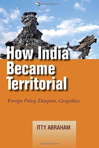 Itty Abraham How India Became Territorial Foreign Policy Diaspora Geopolitics 