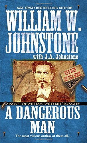 William W. Johnstone/A Dangerous Man@ A Novel of William "Wild Bill" Longley