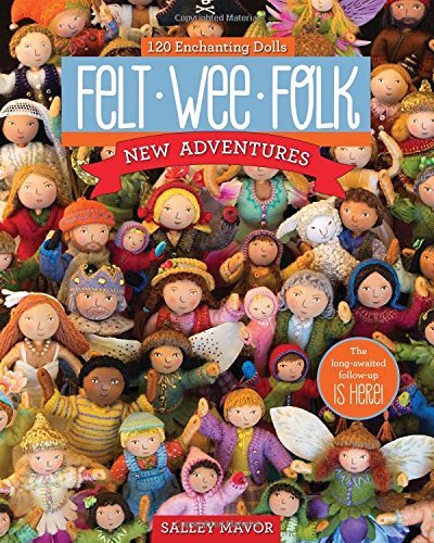 Salley Mavor/Felt Wee Folk - New Adventures@ 120 Enchanting Dolls