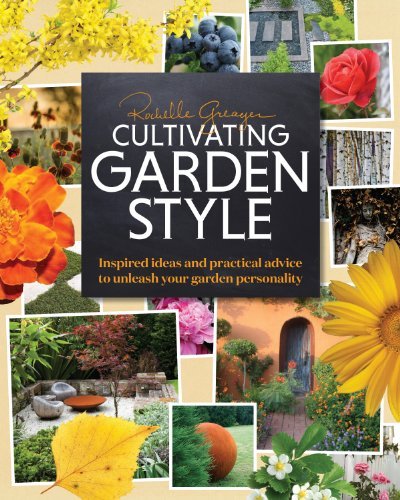 Rochelle Greayer/Cultivating Garden Style@ Inspired Ideas and Practical Advice to Unleash Yo