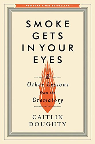Caitlin Doughty/Smoke Gets in Your Eyes@And Other Lessons from the Crematory