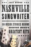 Jake Brown Nashville Songwriter The Inside Stories Behind Country Music's Greates 