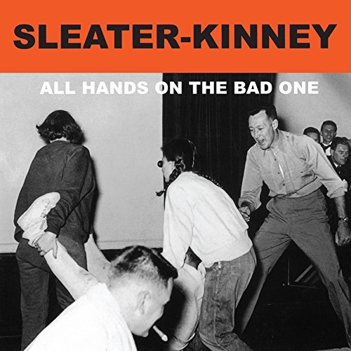 Sleater-Kinney/All Hands On The Bad One