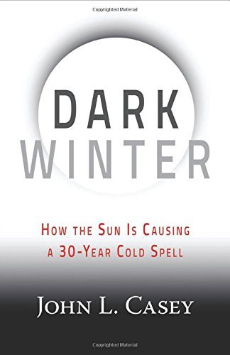 John L. Casey Dark Winter How The Sun Is Causing A 30 Year Cold Spell 