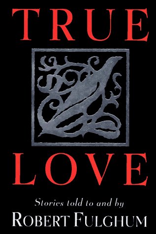 Robert Fulghum/True Love: Stories