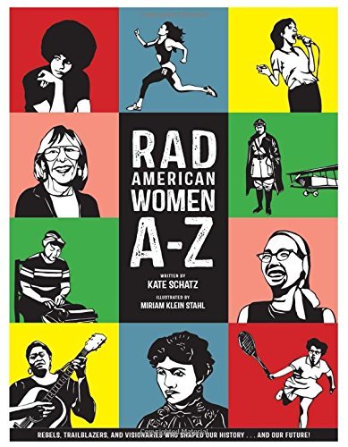 Kate Schatz Rad American Women A Z Rebels Trailblazers And Visionaries Who Shaped 