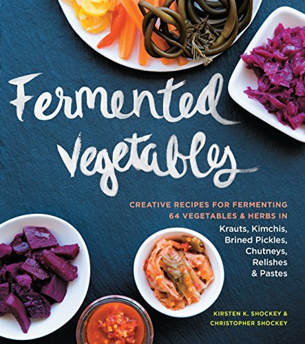 Kirsten K. Shockey Fermented Vegetables Creative Recipes For Fermenting 64 Vegetables & H 