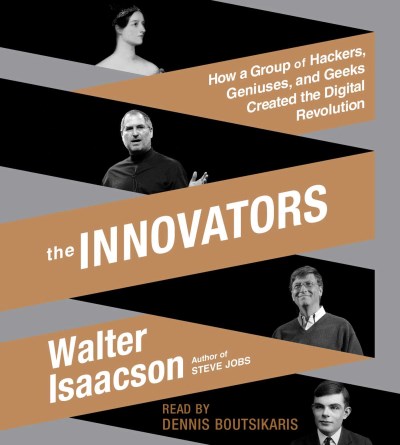 Walter Isaacson/The Innovators@ How a Group of Hackers, Geniuses, and Geeks Creat