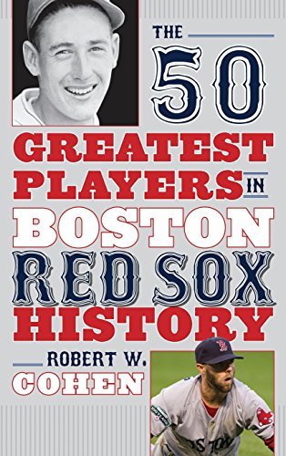 Robert W. Cohen The 50 Greatest Players In Boston Red Sox History 