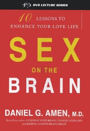 Daniel G. Amen Sex On The Brain 10 Lessons To Enhance Your Love 