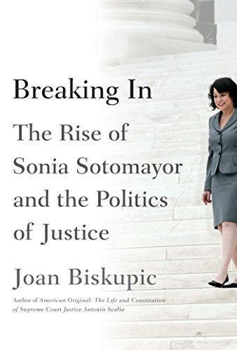 Joan Biskupic/Breaking in@ The Rise of Sonia Sotomayor and the Politics of J