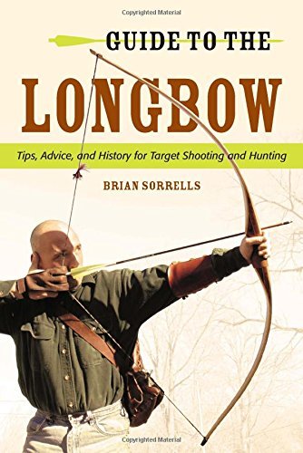 Brian J. Sorrells Guide To The Longbow Tips Advice And History For Target Shooting And 
