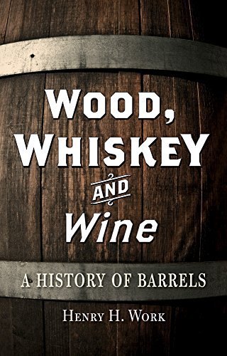 Henry H. Work Wood Whiskey And Wine A History Of Barrels 