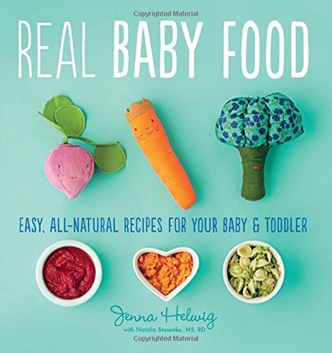 Jenna Helwig/Real Baby Food@Easy, All-Natural Recipes for Your Baby and Toddl