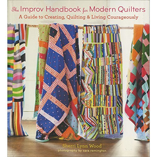Sherri Lynn Wood The Improv Handbook For Modern Quilters A Guide To Creating Quilting And Living Courage 