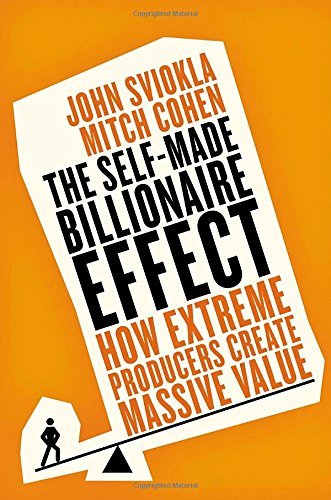 John Sviokla The Self Made Billionaire Effect How Extreme Producers Create Massive Value 