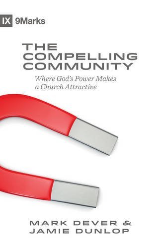 Mark Dever/The Compelling Community@ Where God's Power Makes a Church Attractive