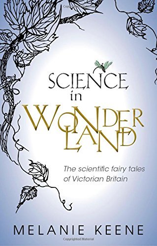 Melanie Keene/Science in Wonderland@ The Scientific Fairy Tales of Victorian Britain