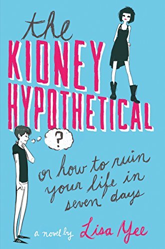 Lisa Yee/The Kidney Hypothetical@ Or How to Ruin Your Life in Seven Days: Or How to
