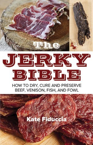 Kate Fiduccia The Jerky Bible How To Dry Cure And Preserve Beef Venison Fis 