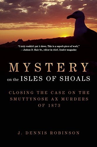 J. Dennis Robinson Mystery On The Isles Of Shoals Closing The Case On The Smuttynose Ax Murders Of 