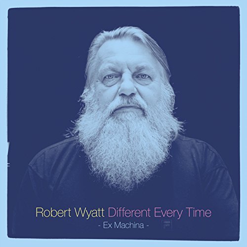 Robert Wyatt/Different Every Time (Ex Machina)