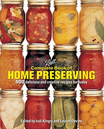 Judi Kingry Ball Complete Book Of Home Preserving 400 Delicious And Creative Recipes For Today New And Updated 