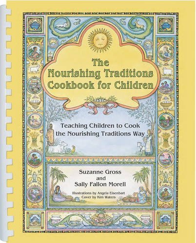 Suzanne Gross The Nourishing Traditions Cookbook For Children Teaching Children To Cook The Nourishing Traditio 