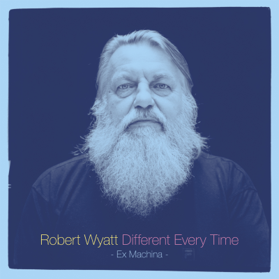 Robert Wyatt/Different Every Time (Benign Dictatorshi
