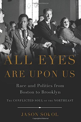 Jason Sokol All Eyes Are Upon Us Race And Politics From Boston To Brooklyn 