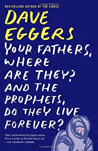 Dave Eggers/Your Fathers, Where Are They? and the Prophets, Do