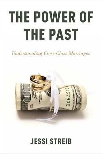 Jessi Streib/The Power of the Past@ Understanding Cross-Class Marriages
