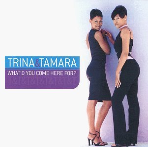 Trina & Tamara/What'D You Come Here For?