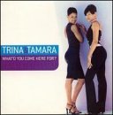 Trina & Tamara/What'D You Come Here For?