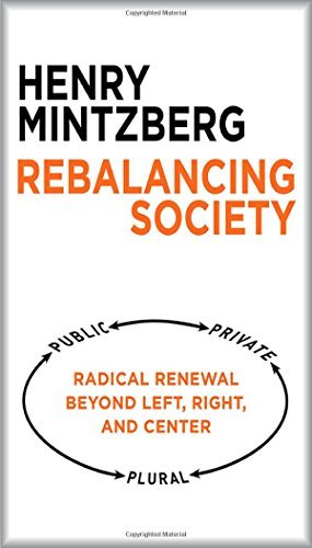 Henry Mintzberg/Rebalancing Society@Radical Renewal Beyond Left, Right, and Center