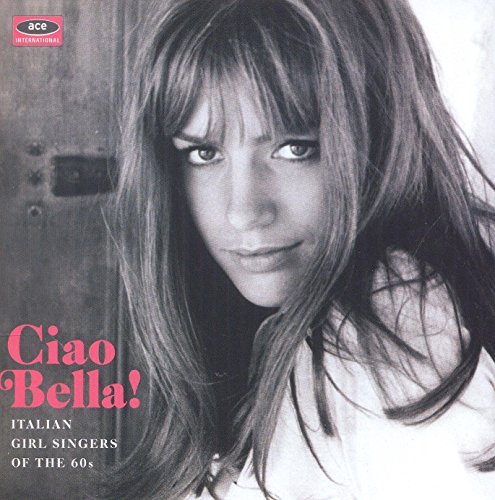 Ciao Bella: Italian Girl Singers of the 60's/Ciao Bella: Italian Girl Singers of the 60's