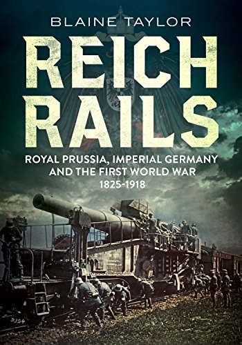 Blaine Taylor Reich Rails Royal Prussia Imperial Germany And The First Wor 