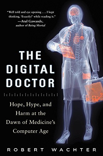 Robert Wachter/The Digital Doctor@ Hope, Hype, and Harm at the Dawn of Medicine's Co