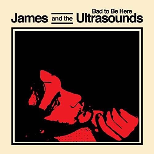 James & Ultrasounds/Bad To Be Here