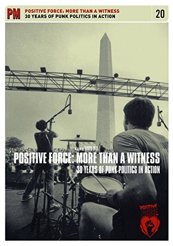 Positive Force: More than A Witness: 30 Years of Punk Politics in Action/Positive Force: More than A Witness: 30 Years of Punk Politics in Action