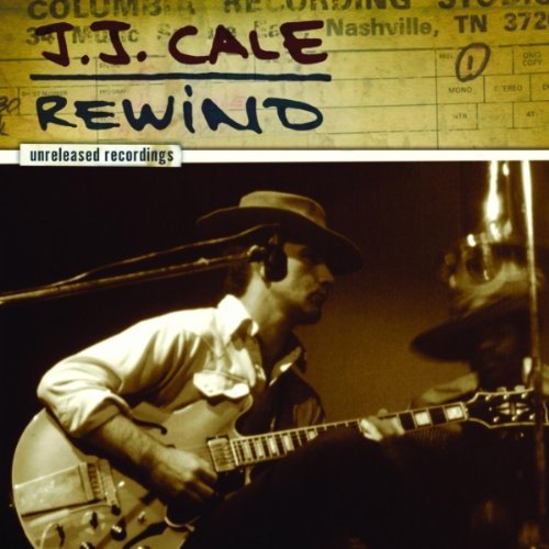 J.J. Cale J.J. Cale Rewind The Unreleased Recordings J.J. Cale Rewind The Unreleased Recordings 
