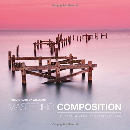 Richard Garvey-Williams/Mastering Composition@ The Definitive Guide for Photographers