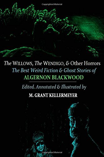 M. Grant Kellermeyer/The Willows, The Wendigo, and Other Horrors@ The Best Weird Fiction and Ghost Stories of Alger
