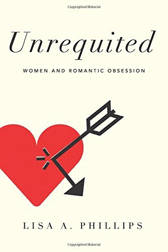 Lisa A. Phillips/Unrequited@ Women and Romantic Obsession