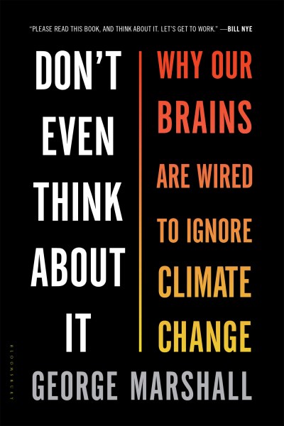 George Marshall/Don't Even Think about It@ Why Our Brains Are Wired to Ignore Climate Change