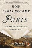 Joan Dejean How Paris Became Paris The Invention Of The Modern City 