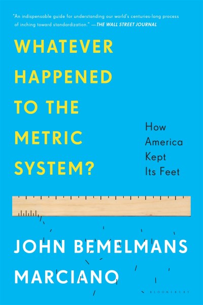John Bemelmans Marciano/Whatever Happened to the Metric System?@ How America Kept Its Feet