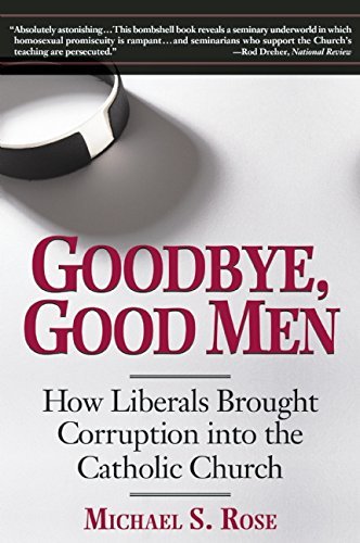 Michael S. Rose/Goodbye, Good Men@ How Liberals Brought Corruption Into the Catholic